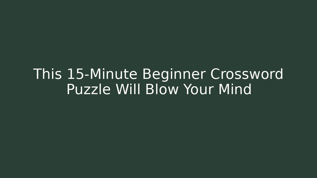 This 15-Minute Beginner Crossword Puzzle Will Blow Your Mind