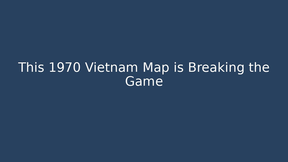 This 1970 Vietnam Map is Breaking the Game