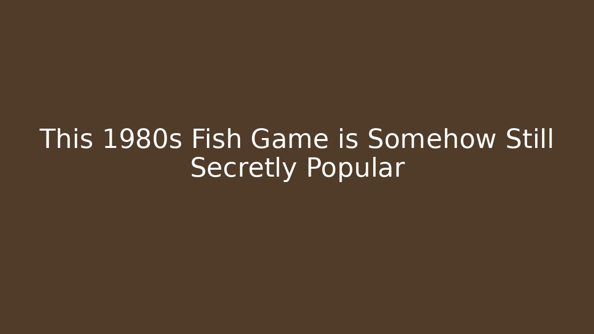 This 1980s Fish Game is Somehow Still Secretly Popular