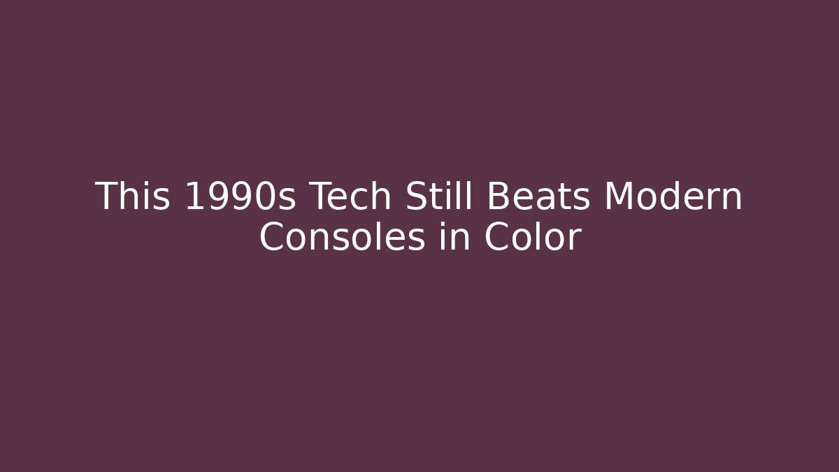 This 1990s Tech Still Beats Modern Consoles in Color