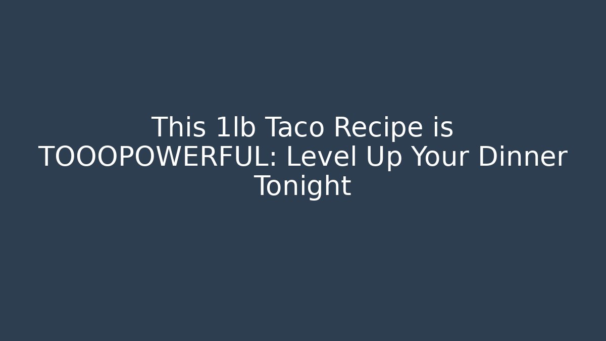 This 1lb Taco Recipe is TOOOPOWERFUL: Level Up Your Dinner Tonight