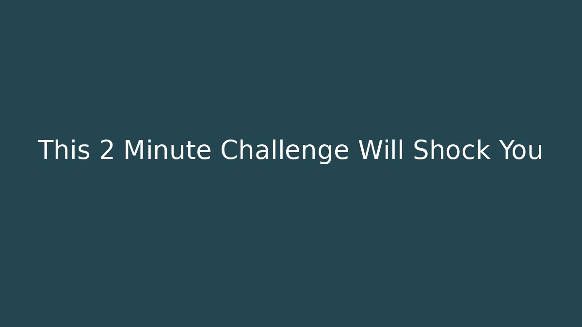 This 2 Minute Challenge Will Shock You