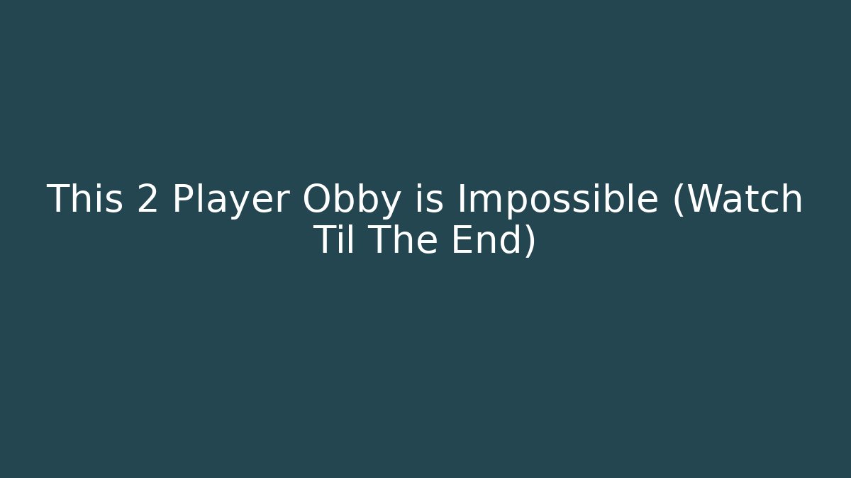 This 2 Player Obby is Impossible (Watch Til The End)