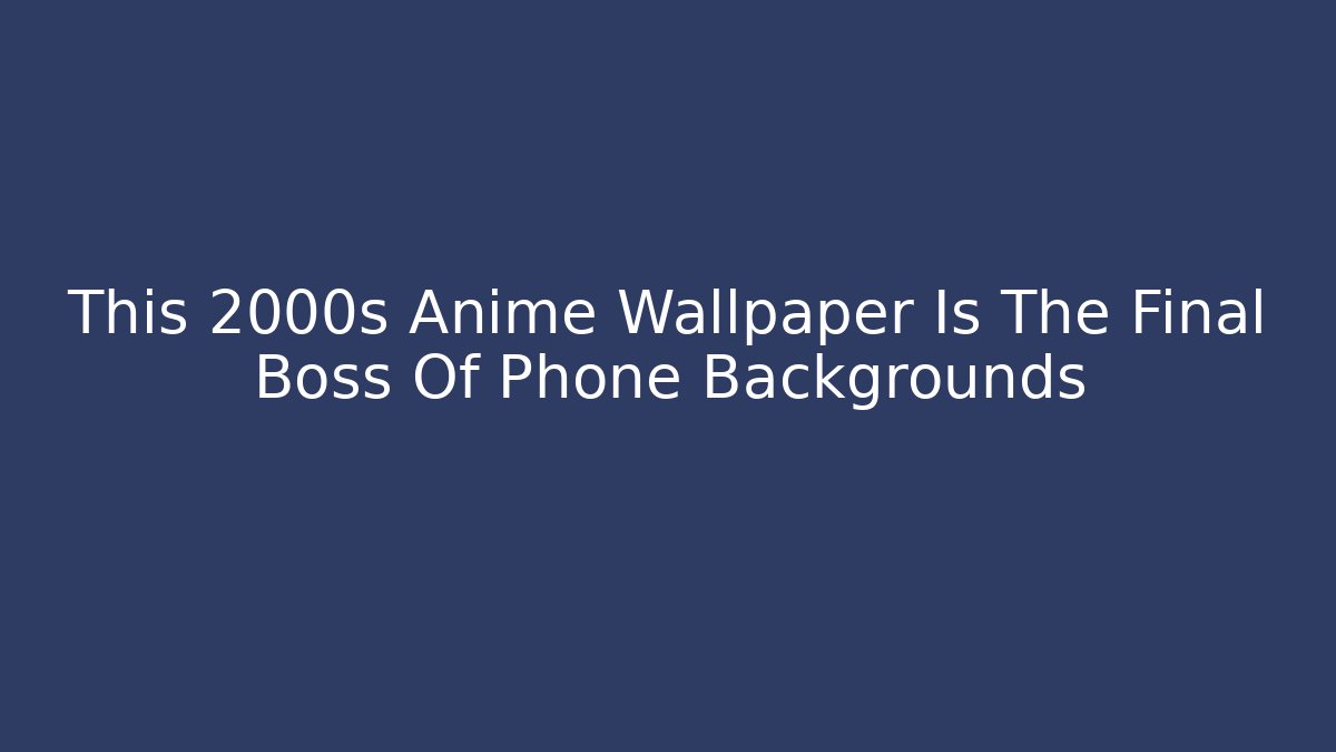 This 2000s Anime Wallpaper Is The Final Boss Of Phone Backgrounds
