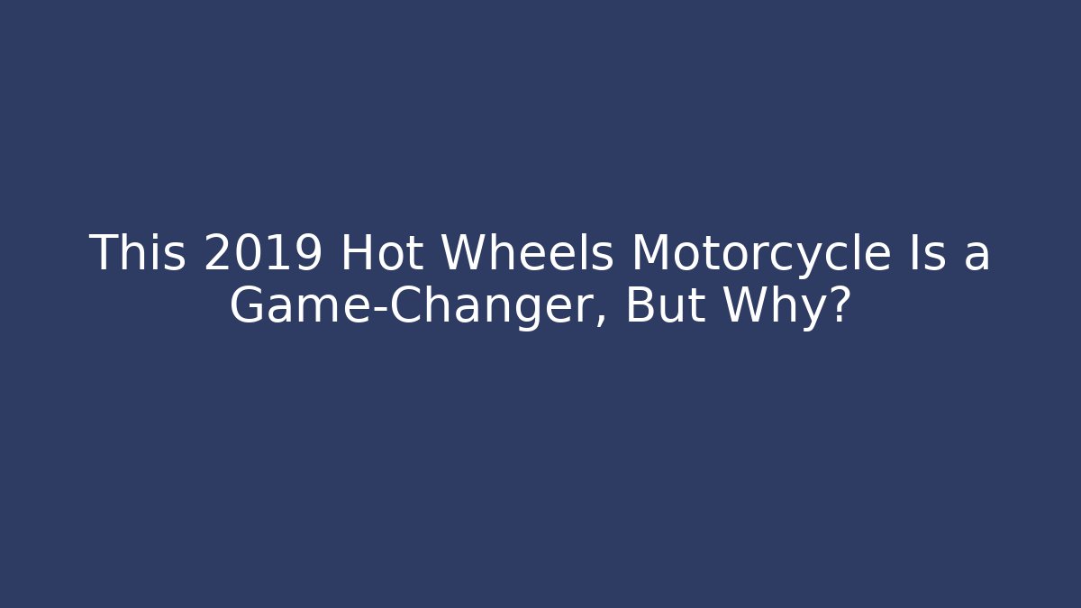 This 2019 Hot Wheels Motorcycle Is a Game-Changer, But Why?