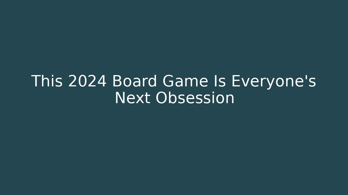 This 2024 Board Game Is Everyone's Next Obsession