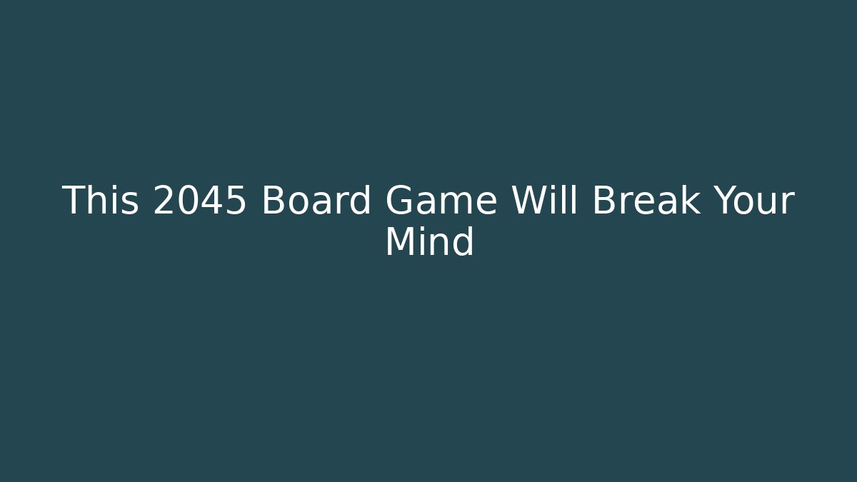 This 2045 Board Game Will Break Your Mind