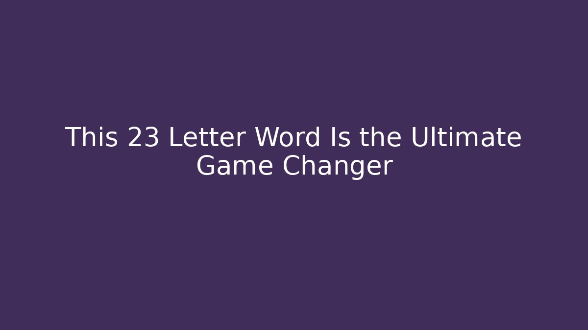This 23 Letter Word Is the Ultimate Game Changer