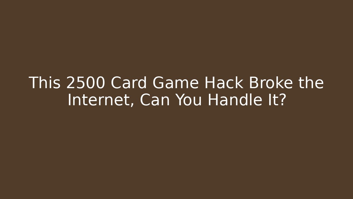 This 2500 Card Game Hack Broke the Internet, Can You Handle It?