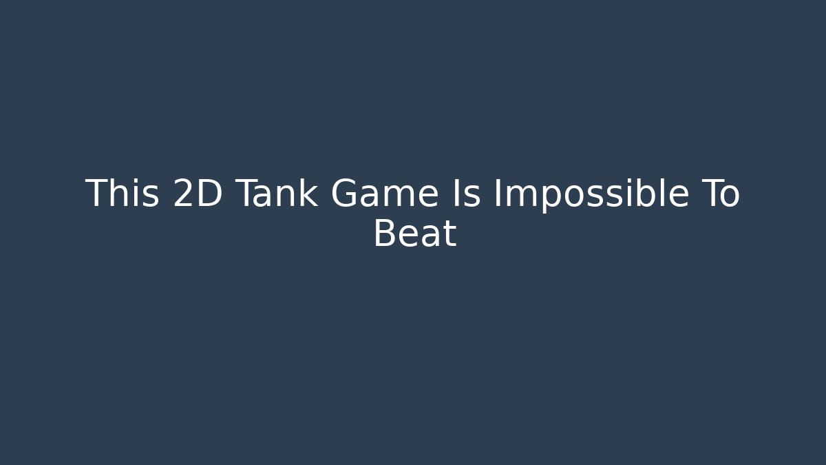 This 2D Tank Game Is Impossible To Beat
