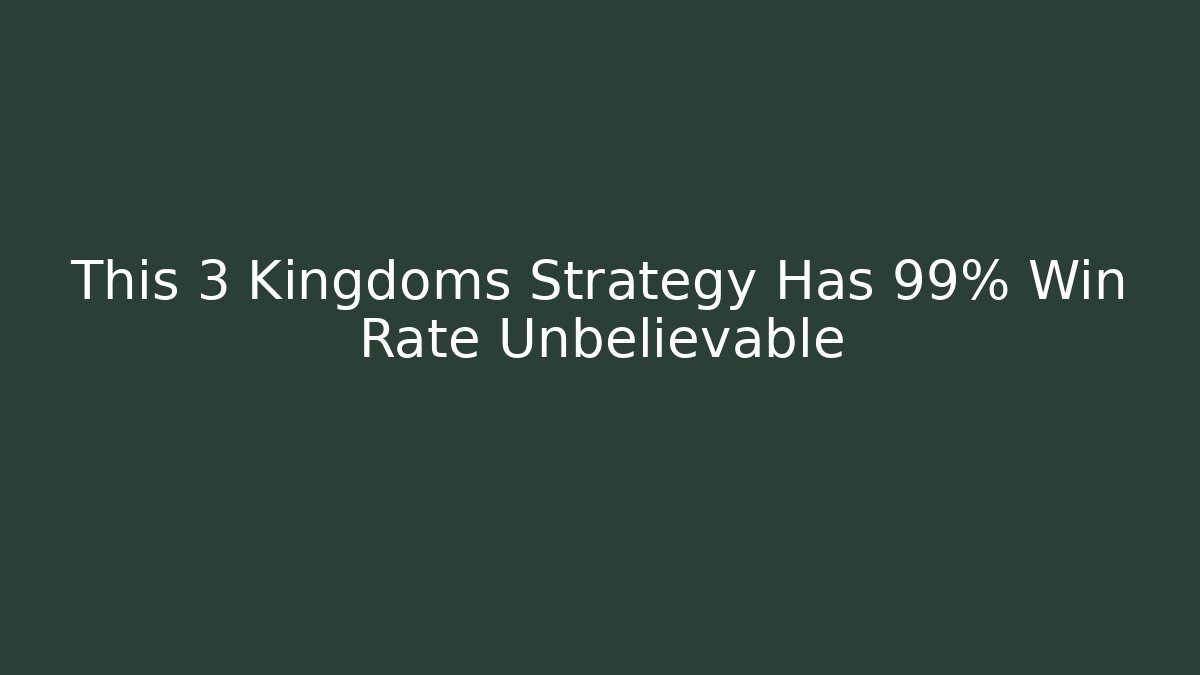 This 3 Kingdoms Strategy Has 99% Win Rate Unbelievable