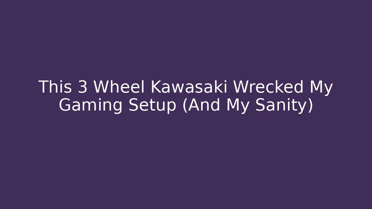 This 3 Wheel Kawasaki Wrecked My Gaming Setup (And My Sanity)