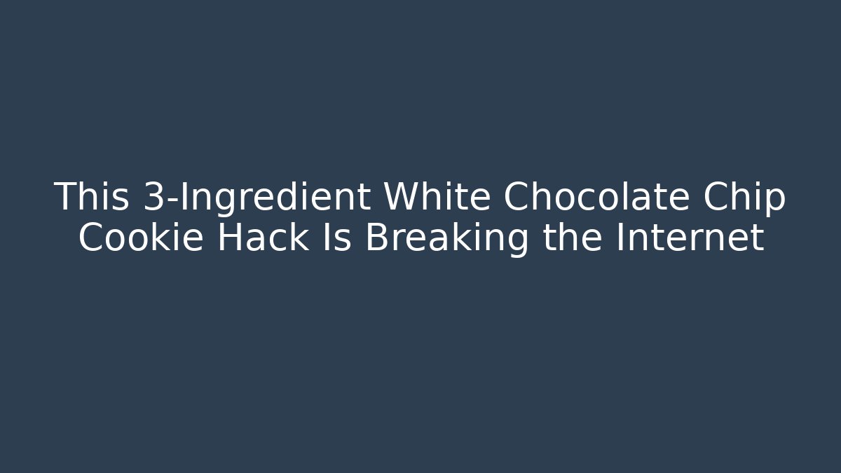 This 3-Ingredient White Chocolate Chip Cookie Hack Is Breaking the Internet - Critter Realm