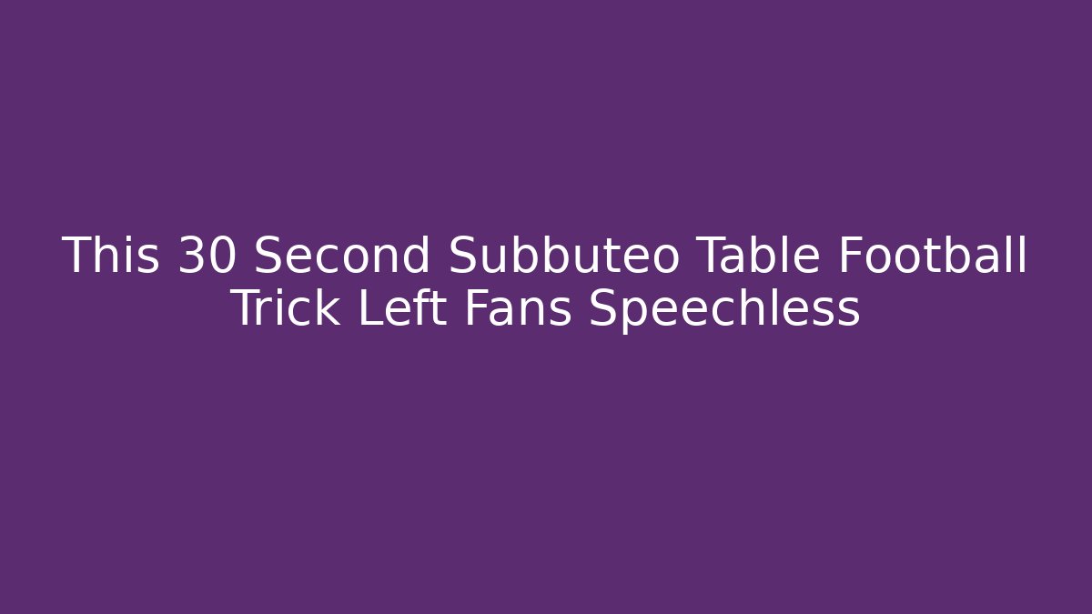 This 30 Second Subbuteo Table Football Trick Left Fans Speechless - Critter Realm