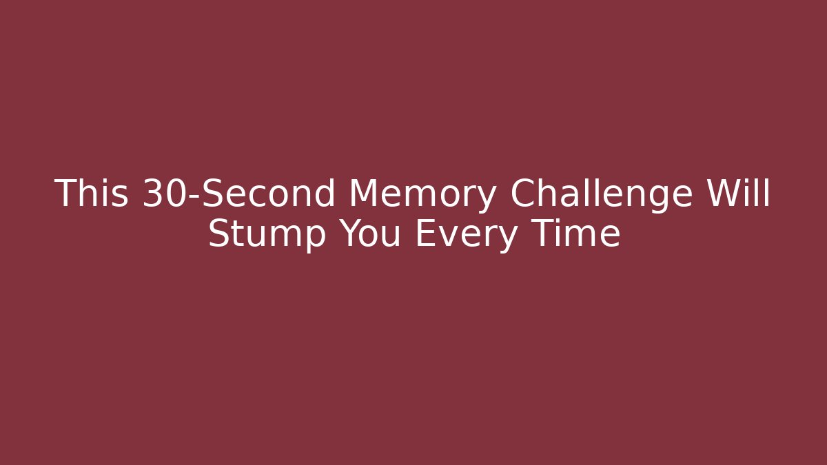 This 30-Second Memory Challenge Will Stump You Every Time