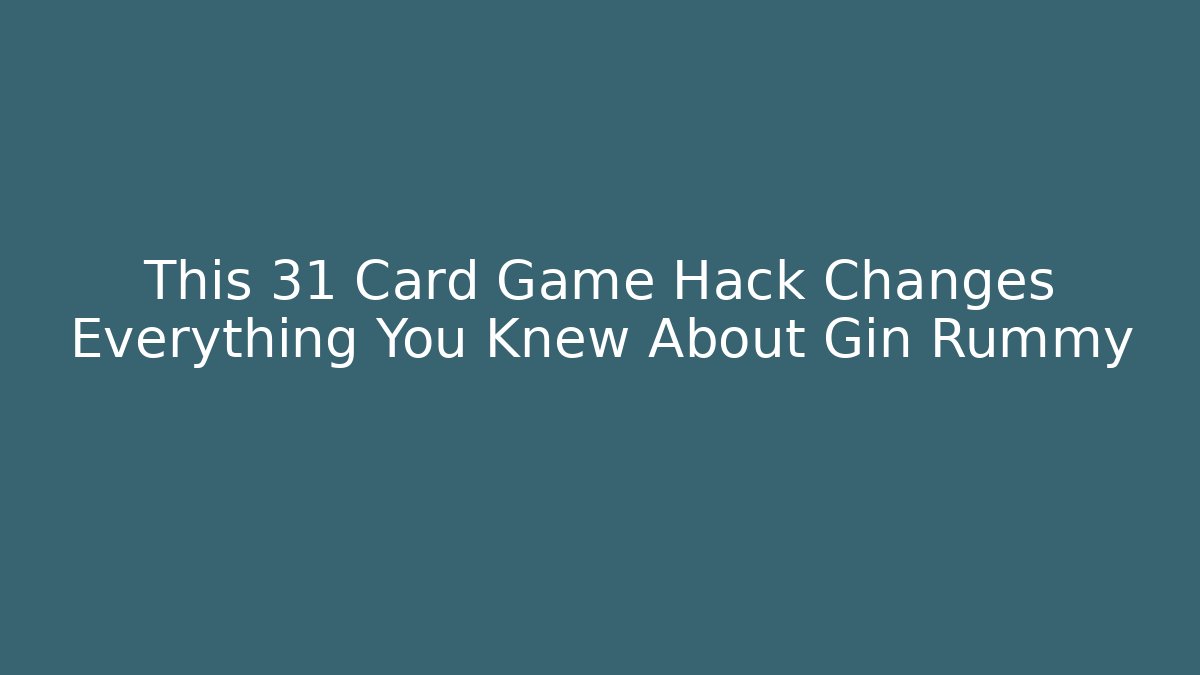 This 31 Card Game Hack Changes Everything You Knew About Gin Rummy