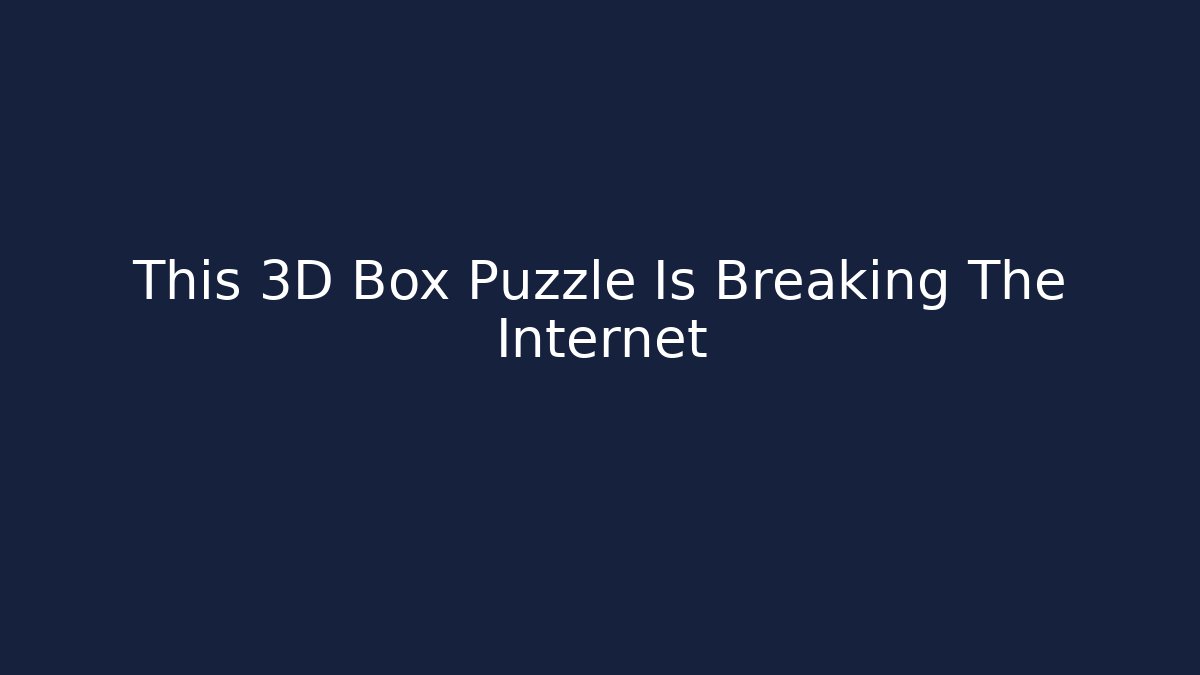 This 3D Box Puzzle Is Breaking The Internet
