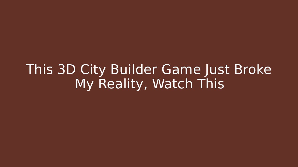 This 3D City Builder Game Just Broke My Reality, Watch This