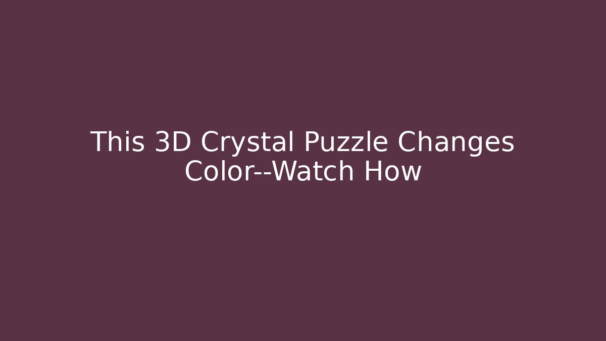 This 3D Crystal Puzzle Changes Color—Watch How