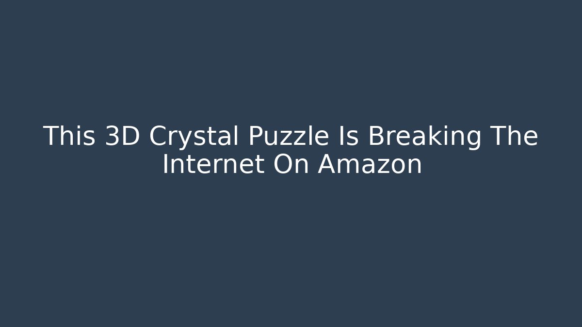 This 3D Crystal Puzzle Is Breaking The Internet On Amazon