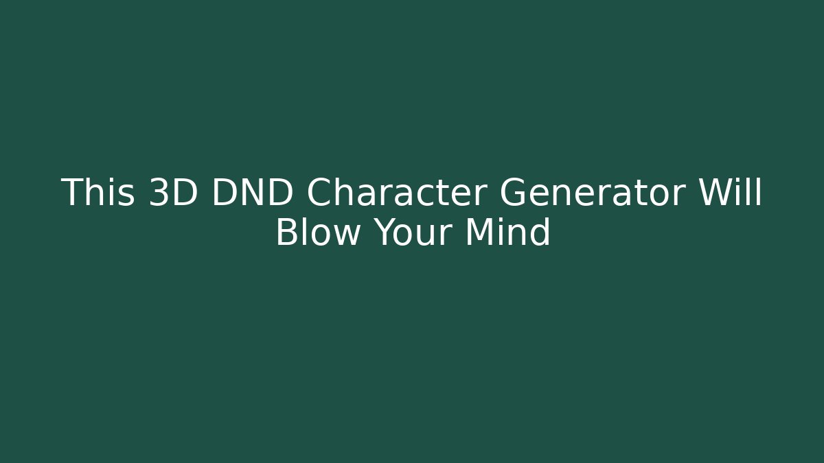This 3D DND Character Generator Will Blow Your Mind
