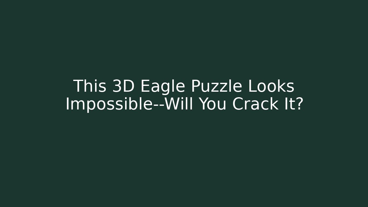 This 3D Eagle Puzzle Looks Impossible—Will You Crack It?