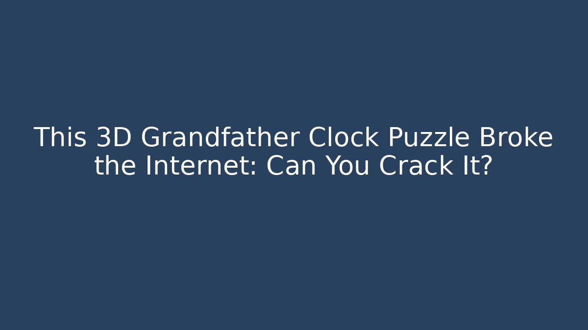 This 3D Grandfather Clock Puzzle Broke the Internet: Can You Crack It?