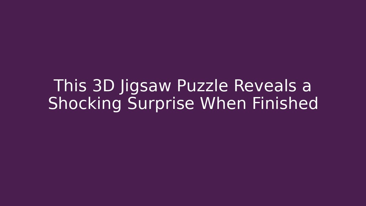 This 3D Jigsaw Puzzle Reveals a Shocking Surprise When Finished