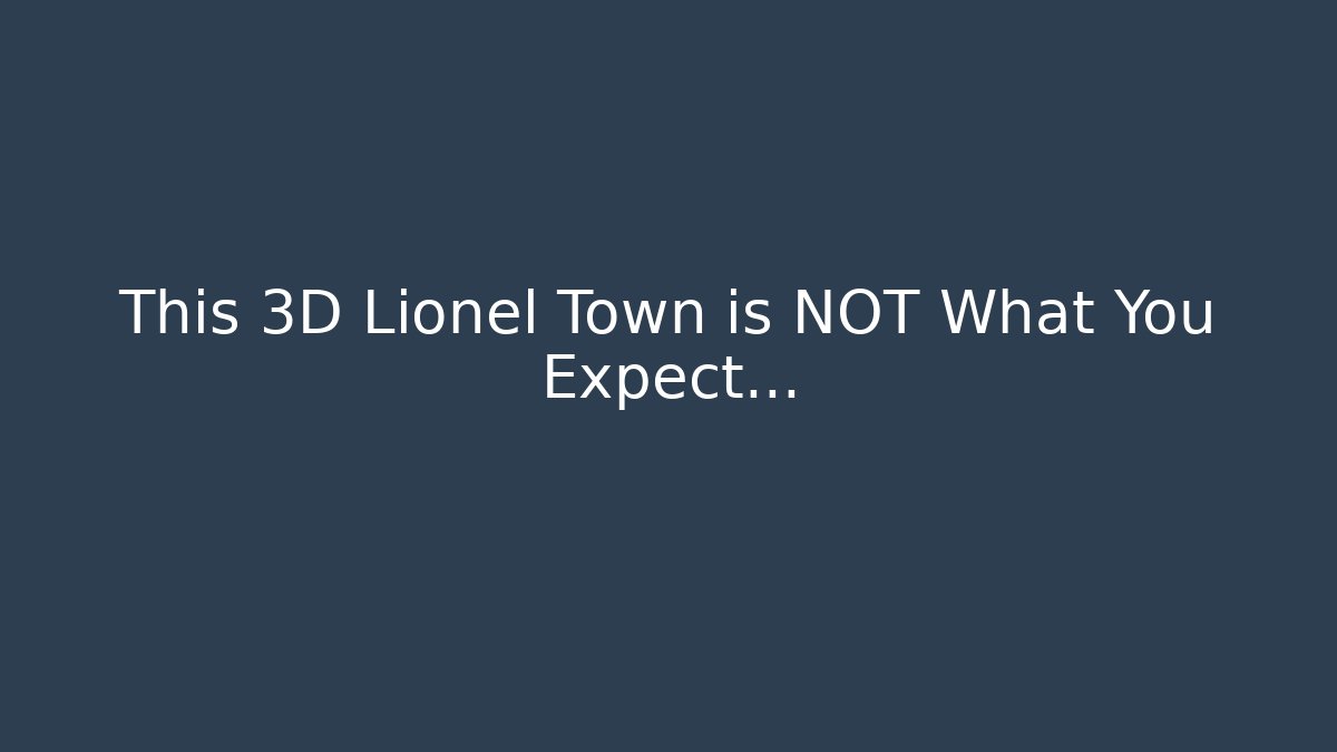 This 3D Lionel Town is NOT What You Expect…