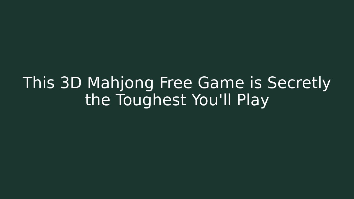 This 3D Mahjong Free Game is Secretly the Toughest You'll Play