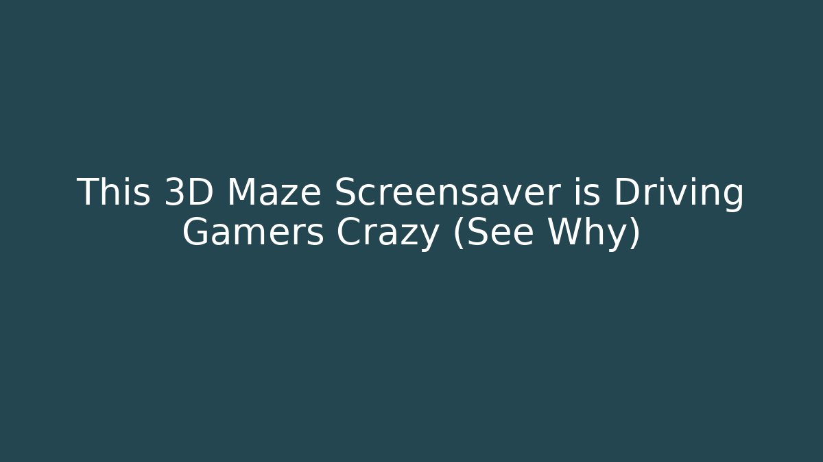 This 3D Maze Screensaver is Driving Gamers Crazy (See Why)