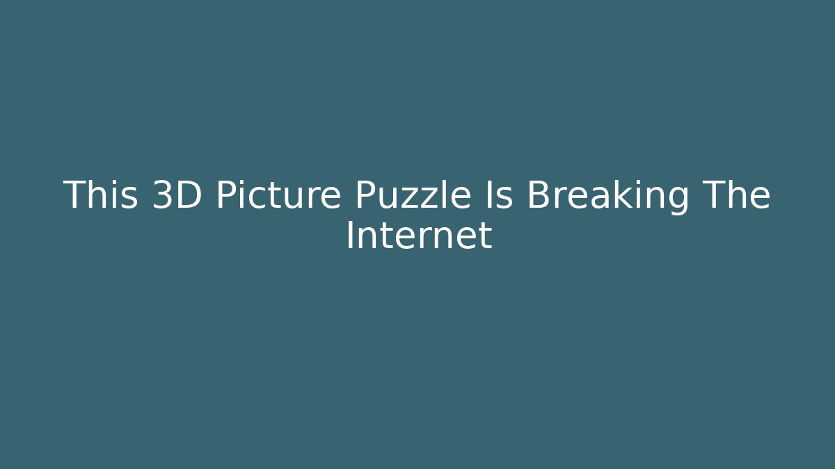 This 3D Picture Puzzle Is Breaking The Internet