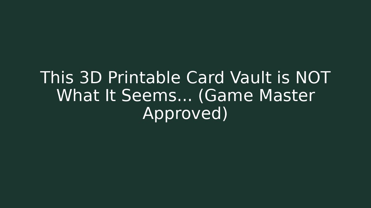 This 3D Printable Card Vault is NOT What It Seems... (Game Master Approved)