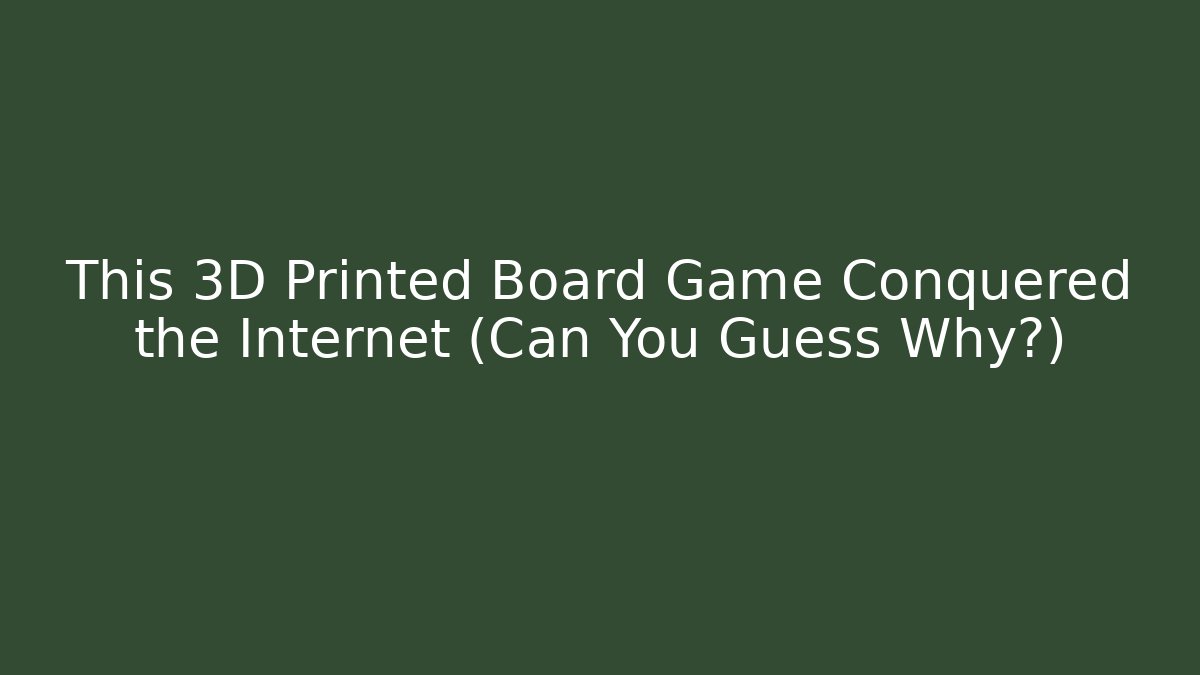 This 3D Printed Board Game Conquered the Internet (Can You Guess Why?)