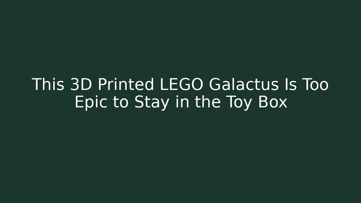 This 3D Printed LEGO Galactus Is Too Epic to Stay in the Toy Box
