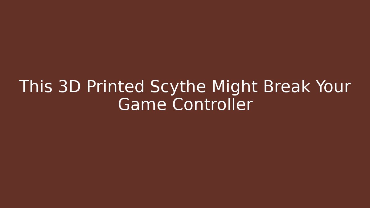 This 3D Printed Scythe Might Break Your Game Controller