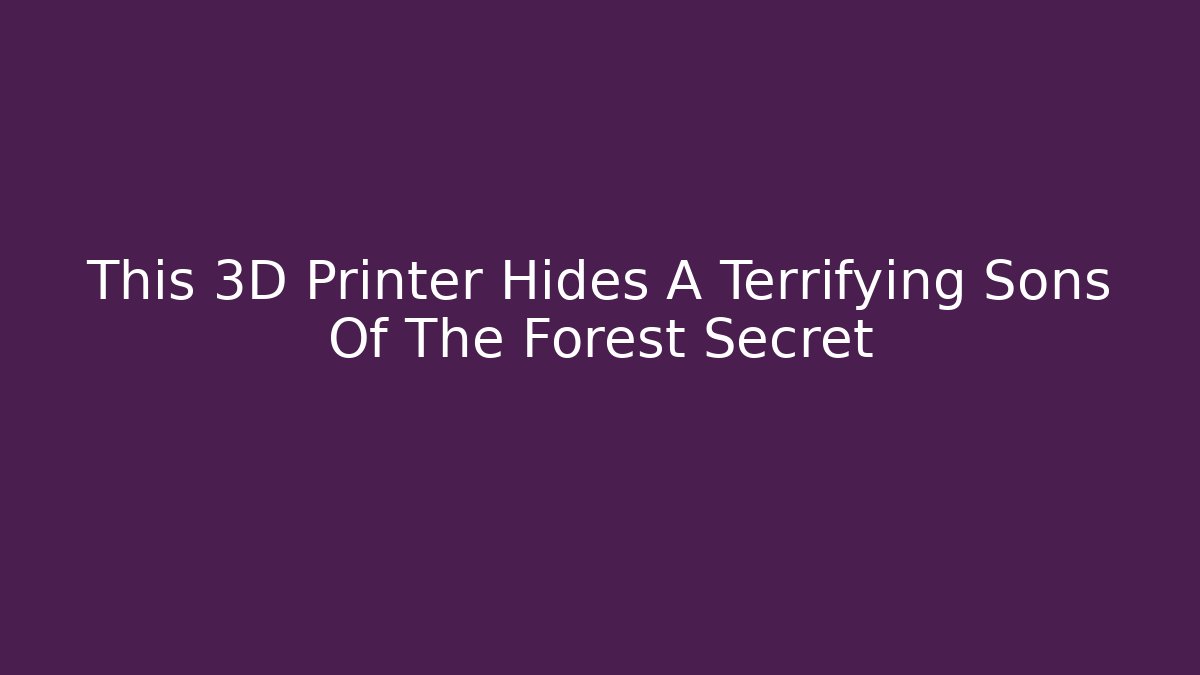 This 3D Printer Hides A Terrifying Sons Of The Forest Secret