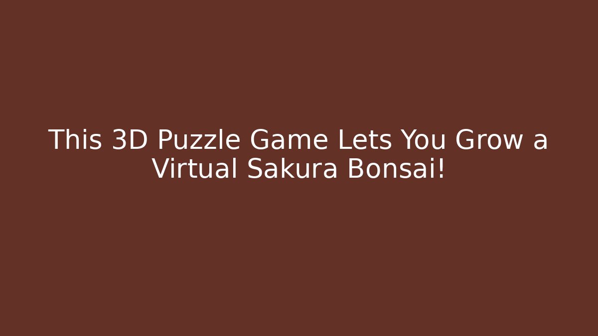 This 3D Puzzle Game Lets You Grow a Virtual Sakura Bonsai!