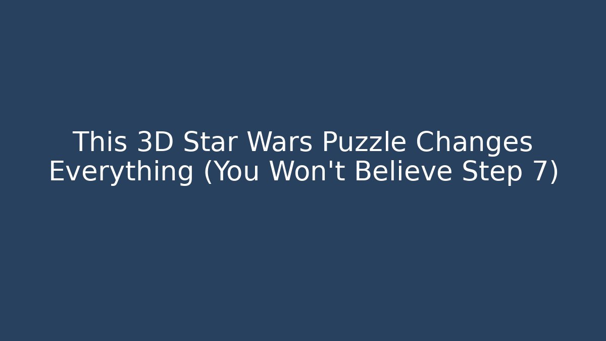 This 3D Star Wars Puzzle Changes Everything (You Won't Believe Step 7)