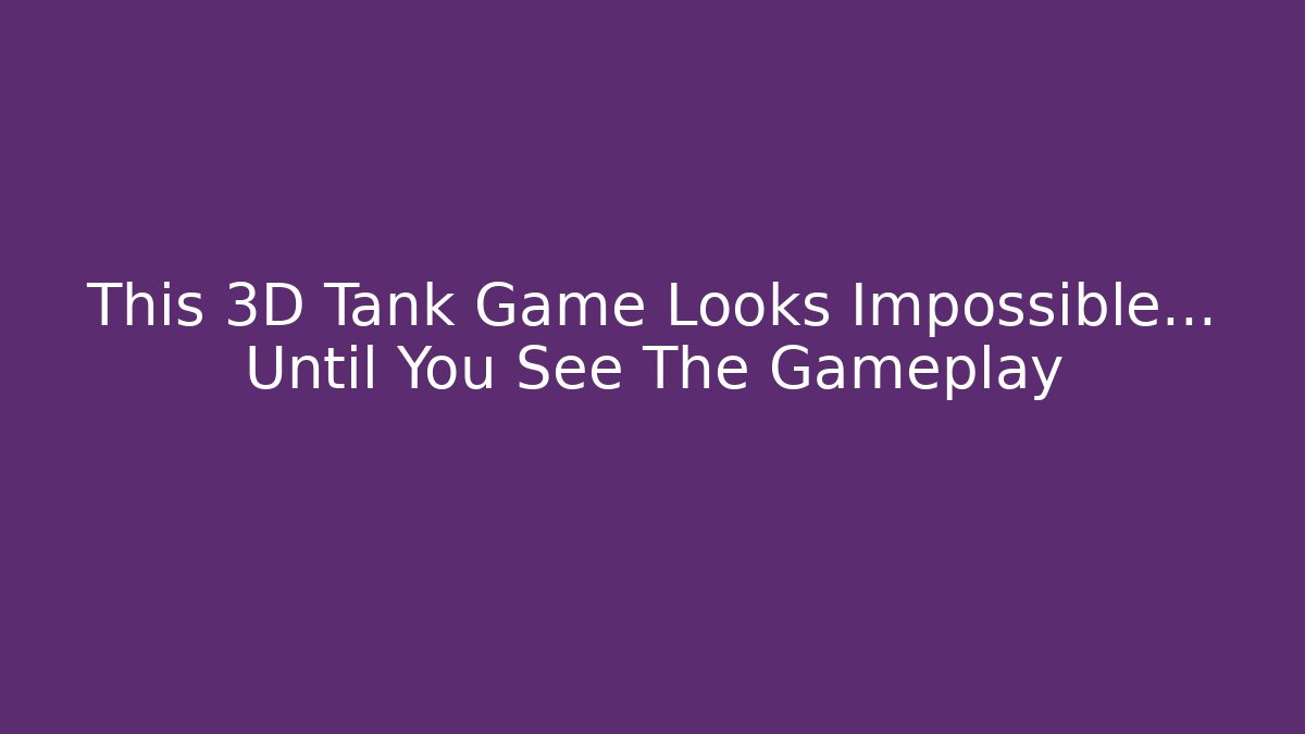 This 3D Tank Game Looks Impossible… Until You See The Gameplay