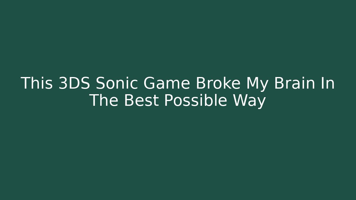 This 3DS Sonic Game Broke My Brain In The Best Possible Way