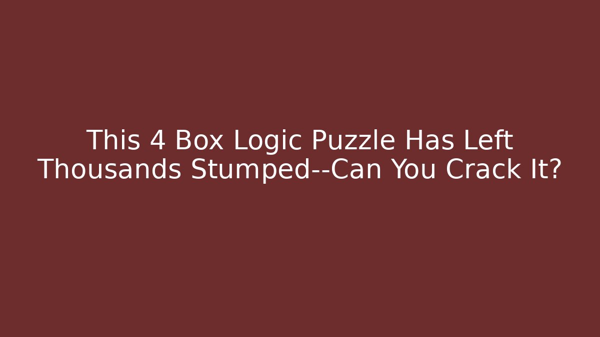 This 4 Box Logic Puzzle Has Left Thousands Stumped—Can You Crack It? - Critter Realm