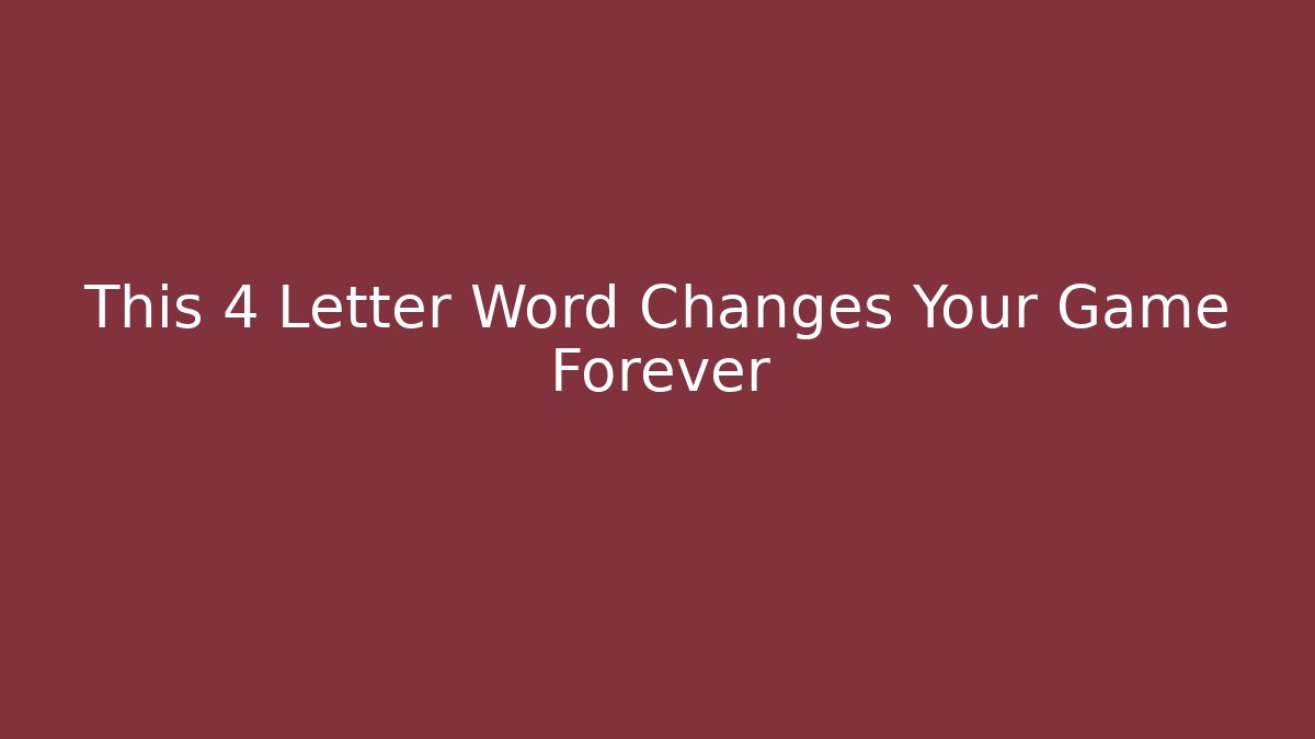 This 4 Letter Word Changes Your Game Forever