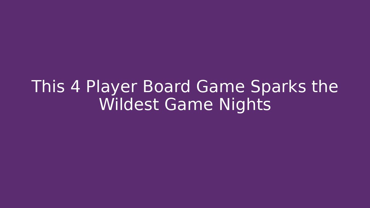 This 4 Player Board Game Sparks the Wildest Game Nights