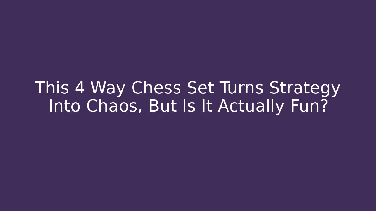 This 4 Way Chess Set Turns Strategy Into Chaos, But Is It Actually Fun? - Critter Realm