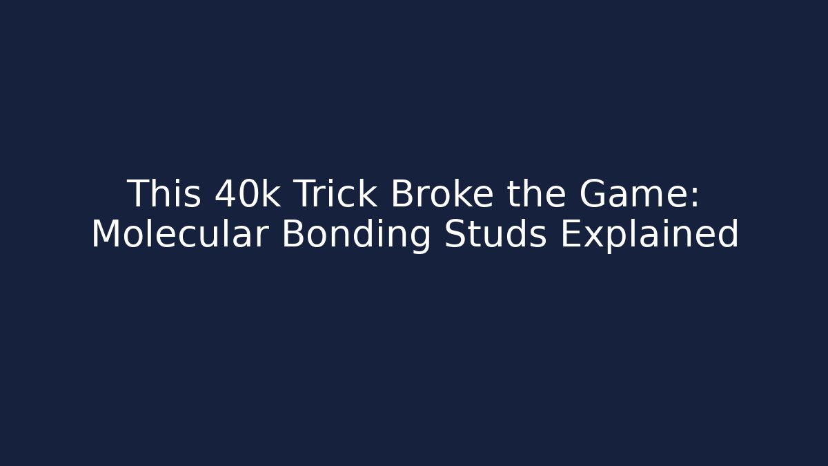 This 40k Trick Broke the Game: Molecular Bonding Studs Explained