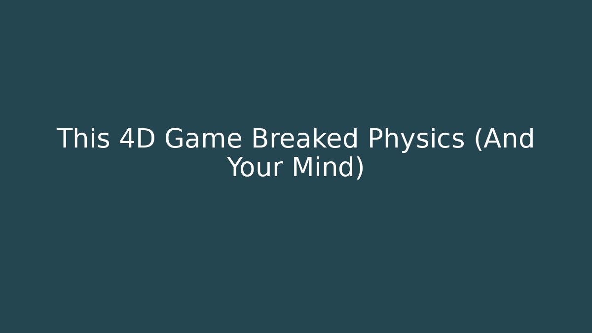 This 4D Game Breaked Physics (And Your Mind)