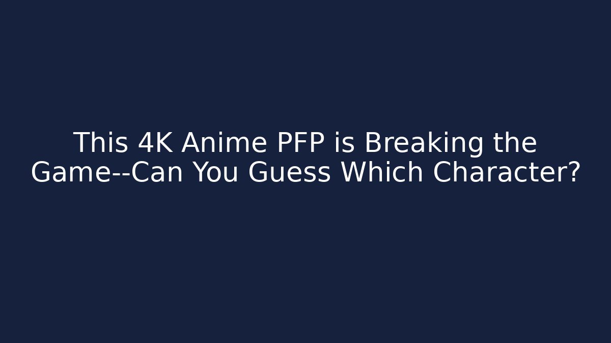 This 4K Anime PFP is Breaking the Game—Can You Guess Which Character?