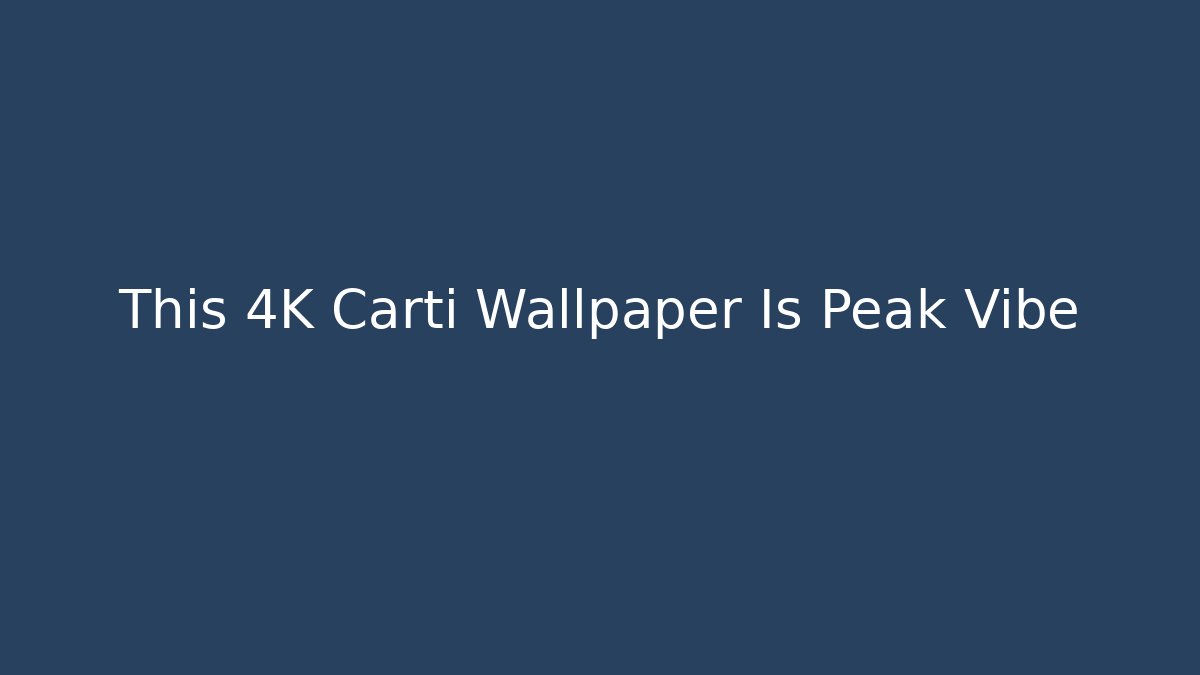 This 4K Carti Wallpaper Is Peak Vibe - Critter Realm