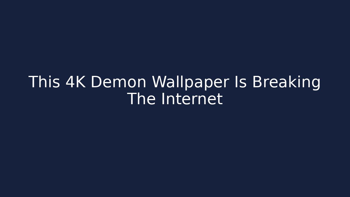 This 4K Demon Wallpaper Is Breaking The Internet